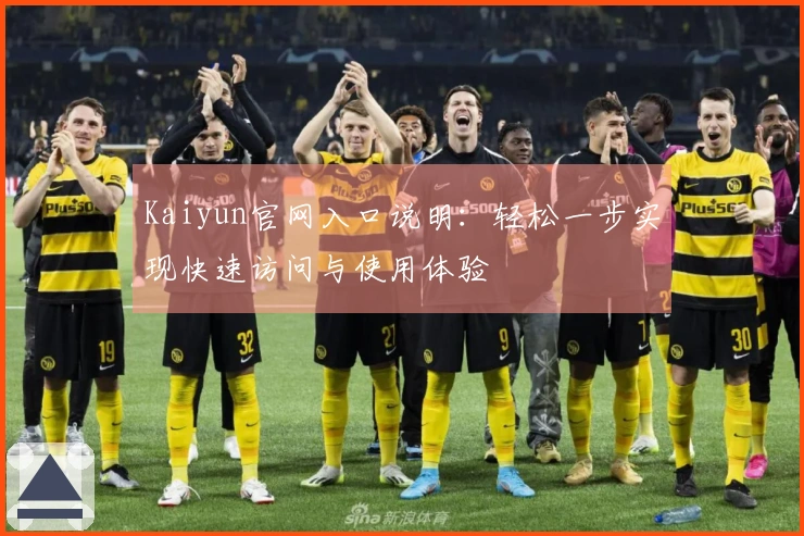 Kaiyun官网入口说明：轻松一步实现快速访问与使用体验
