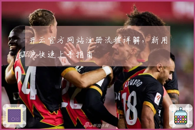 开云官方网站注册流程详解，新用户快速上手指南